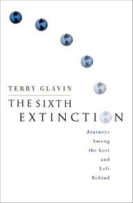 Title: The Sixth Extinction: Journeys Among the Lost and Left Behind, Author: Terry Glavin