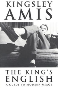 Title: The King's English: A Guide to Modern Usage, Author: Kingsley Amis