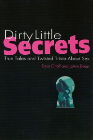 Title: Dirty Little Secrets: True Tales and Twisted Trivia About Sex, Author: Erica Orloff