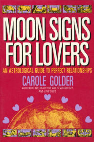 Title: Moon Signs for Lovers: An Astrological Guide to Perfect Relationships, Author: Carole Golder