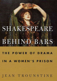 Title: Shakespeare Behind Bars: The Power of Drama In A Women's Prison, Author: Jean Trounstine