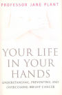 Your Life In Your Hands: Understanding, Preventing, and Overcoming Breast Cancer