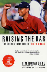 Title: Raising the Bar: The Championship Years of Tiger Woods, Author: Tim Rosaforte