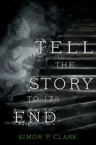 Title: Tell the Story to Its End, Author: Simon P. Clark