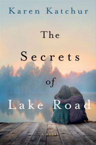 Title: The Secrets of Lake Road: A Novel, Author: Karen Katchur