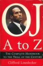 OJ A to Z: The Complete Handbook to the Trial of the Century