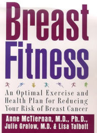 Title: Breast Fitness: An Optimal Exercise and Health Plan for Reducing Your Risk of Breast Cancer, Author: Anne McTiernan MD