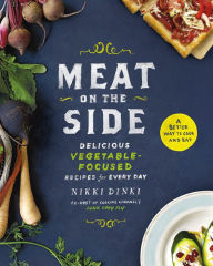 Title: Meat on the Side: Delicious Vegetable-Focused Recipes for Every Day, Author: Nikki Dinki