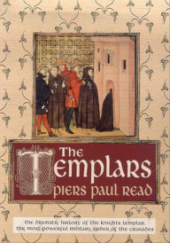 Title: The Templars: The Dramatic History of the Knights Templar, the Most Powerful Military Order of the Crusades, Author: Piers Paul Read