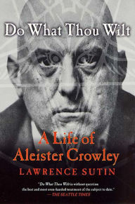 Title: Do What Thou Wilt: A Life of Aleister Crowley, Author: Lawrence Sutin