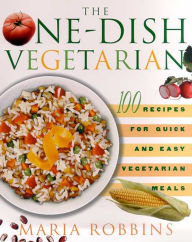 Title: The One-Dish Vegetarian: 100 Recipes for Quick and Easy Vegetarian Meals, Author: Maria Robbins