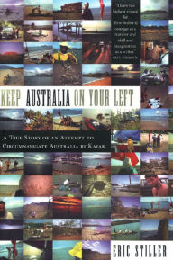 Title: Keep Australia On Your Left: A True Story of an Attempt to Circumnavigate Australia by Kayak, Author: Eric Stiller