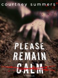 Title: Please Remain Calm: A Novella, Author: Courtney Summers