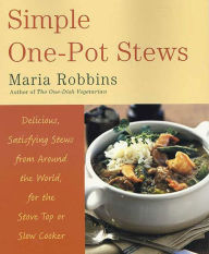 Title: Simple One-Pot Stews: Delicious, Satisfying Stews from Around the World, for the Stove Top or Slow Cooker, Author: Maria Robbins