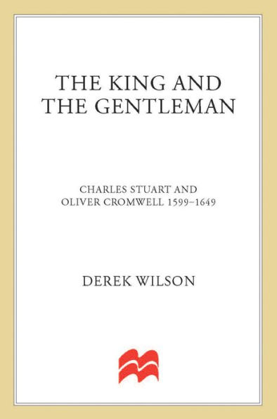 The King and the Gentleman: Charles Stuart and Oliver Cromwell, 1599-1649