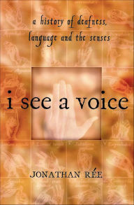 Title: I See a Voice: A History of Deafness, Language and the Senses, Author: Jonathan Rée