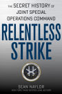 Relentless Strike: The Secret History of Joint Special Operations Command