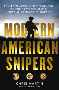 Title: Modern American Snipers: From The Legend to The Reaper---on the Battlefield with Special Operations Snipers, Author: Chris Martin