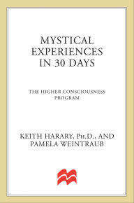 Title: Mystical Experiences In 30 Days: The Higher Consciousness Program, Author: Keith Harary Ph.D.