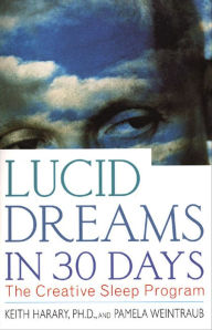 Title: Lucid Dreams in 30 Days: The Creative Sleep Program, Author: Keith Harary