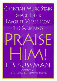 Title: Praise Him!: Christian Music Stars Share Their Favorite Verses from the Scriptures, Author: Les Sussman