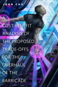Title: A Cost-Benefit Analysis of the Proposed Trade-Offs for the Overhaul of the Barricade: A Tor.Com Original, Author: John Chu