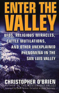 Title: Enter the Valley: UFOs, Religious Miracles, Cattle Mutilation, and Other Unexplained Phenomena in the San Luis Valley, Author: Christopher O'Brien