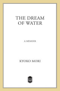 Title: The Dream of Water: A Memoir, Author: Kyoko Mori
