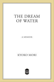 Title: The Dream of Water: A Memoir, Author: Kyoko Mori