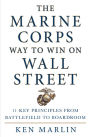 The Marine Corps Way to Win on Wall Street: 11 Key Principles from Battlefield to Boardroom