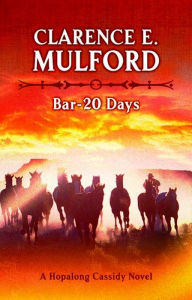 Title: Bar-20 Days: A Hopalong Cassidy Novel, Author: Clarence E. Mulford