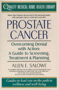 Title: Prostate Cancer: Overcoming Denial With Action: A Guide to Screening, Treatment, and Healing, Author: Allen E. Salowe