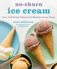 Title: No-Churn Ice Cream: Over 100 Simply Delicious No-Machine Frozen Treats, Author: Leslie Bilderback