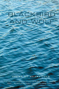 Title: Blackbird and Wolf: Poems, Author: Henri Cole