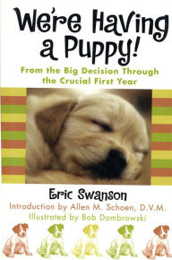 Title: We're Having A Puppy!: From the Big Decision Through the Crucial First Year, Author: Eric Swanson