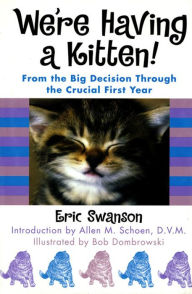 Title: We're Having A Kitten!: From the Big Decision Through the Crucial First Year, Author: Eric Swanson