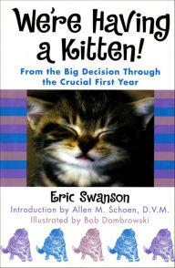 Title: We're Having a Kitten!: From the Big Decision Through the Crucial First Year, Author: Eric Swanson