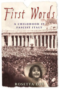 Title: First Words: A Childhood in Fascist Italy, Author: Rosetta Loy
