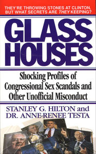 Title: Glass Houses: Shocking Profiles of Congressional Sex Scandals and Other Unofficial Misconduct, Author: Stanley G. Hilton