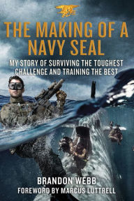 Title: The Making of a Navy SEAL: My Story of Surviving the Toughest Challenge and Training the Best, Author: Brandon Webb