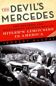 Title: The Devil's Mercedes: The Bizarre and Disturbing Adventures of Hitler's Limousine in America, Author: Robert Klara