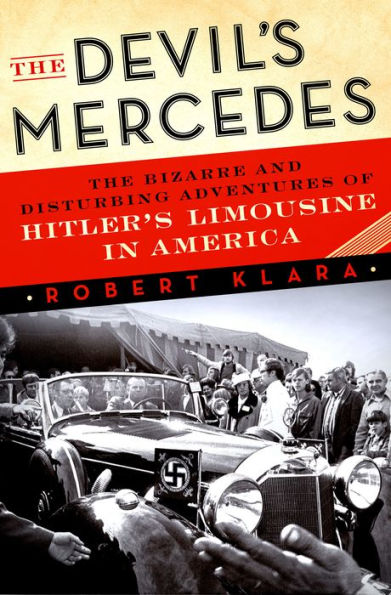 The Devil's Mercedes: The Bizarre and Disturbing Adventures of Hitler's Limousine in America