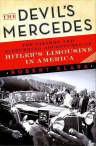Title: The Devil's Mercedes: The Bizarre and Disturbing Adventures of Hitler's Limousine in America, Author: Robert Klara