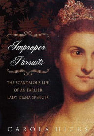 Title: Improper Pursuits: The Scandalous Life of an Earlier Lady Diana Spencer, Author: Carola Hicks