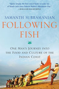 Title: Following Fish: One Man's Journey into the Food and Culture of the Indian Coast, Author: Samanth Subramanian