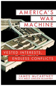 Title: America's War Machine: Vested Interests, Endless Conflicts, Author: James McCartney