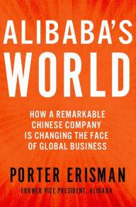 Title: Alibaba's World: How a Remarkable Chinese Company Is Changing the Face of Global Business, Author: Porter Erisman
