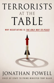 Title: Terrorists at the Table: Why Negotiating is the Only Way to Peace, Author: Jonathan Powell