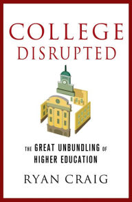 Title: College Disrupted: The Great Unbundling of Higher Education, Author: Ryan Craig