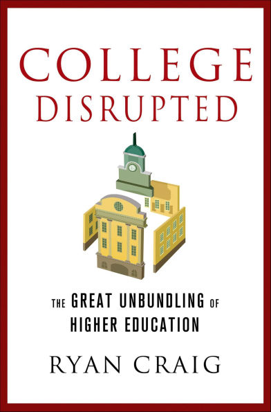 College Disrupted: The Great Unbundling of Higher Education